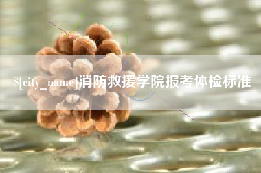 濮阳消防救援学院报考体检标准