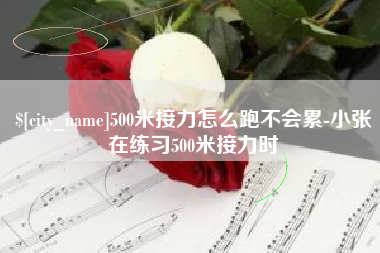 濮阳500米接力怎么跑不会累-小张在练习500米接力时