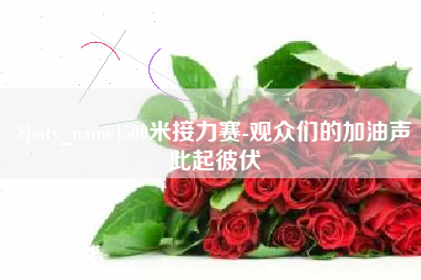 濮阳500米接力赛-观众们的加油声此起彼伏