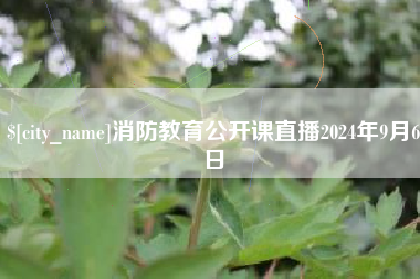 濮阳消防教育公开课直播2024年9月6日