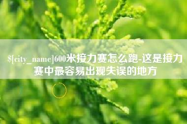 濮阳600米接力赛怎么跑-这是接力赛中最容易出现失误的地方