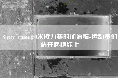 濮阳50米接力赛的加油稿-运动员们站在起跑线上