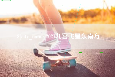 濮阳2021九宫飞星东南方