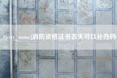 濮阳消防资格证书丢失可以补办吗