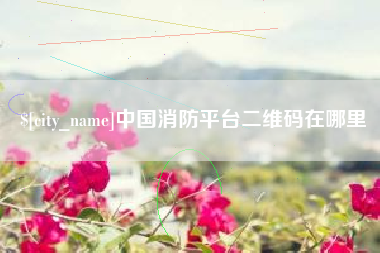 濮阳中国消防平台二维码在哪里