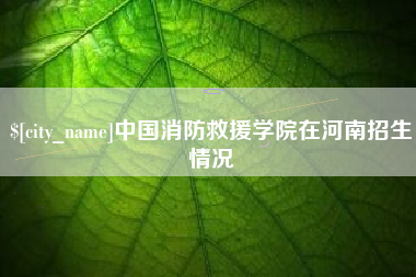 濮阳中国消防救援学院在河南招生情况