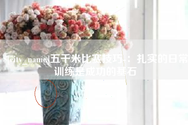 濮阳五千米比赛技巧-：扎实的日常训练是成功的基石